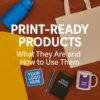 Print Ready Products